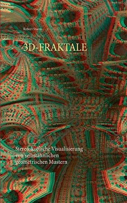 3D-Fraktale: Stereoskopische Visualisierung Von Selbstähnlichen Geometrischen Mustern (German Edition)