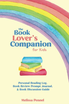 The Book Lover'S Companion For Kids: Personal Reading Log, Review Prompt Journal, And Discussion Guide