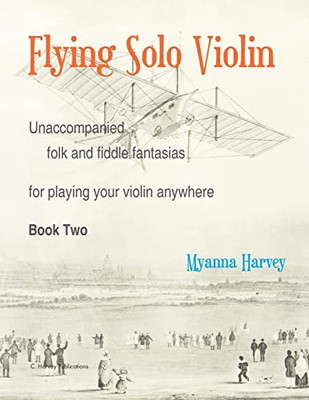 Flying Solo Violin, Unaccompanied Folk And Fiddle Fantasias For Playing Your Violin Anywhere, Book Two