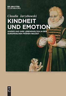 Kindheit Und Emotion: Kinder Und Ihre Lebenswelten In Der Europäischen Frühen Neuzeit (German Edition)