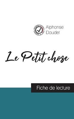 Le Petit Chose De Alphonse Daudet (Fiche De Lecture Et Analyse Complète De L'Oeuvre) (French Edition)