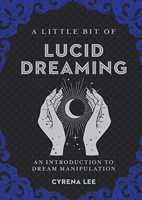 A Little Bit Of Lucid Dreaming: An Introduction To Dream Manipulation (Volume 27) (Little Bit Series)