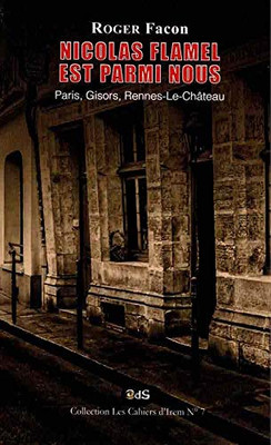 Nicolas Flamel Est Parmi Nous: Paris, Gisors, Rennes-Le-Château (Les Cahiers DIrem) (French Edition)