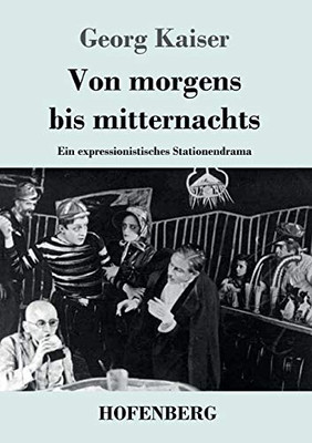 Von Morgens Bis Mitternachts: Ein Expressionistisches Stationendrama (German Edition) - 9783743734517