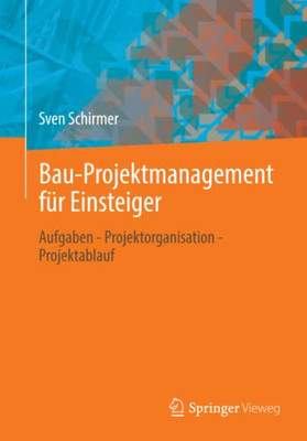 Bau-Projektmanagement Für Einsteiger: Aufgaben - Projektorganisation - Projektablauf (German Edition)