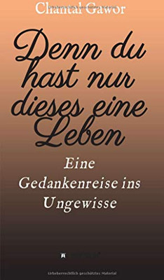Denn Du Hast Nur Dieses Eine Leben: Eine Gedankenreise Ins Ungewisse (German Edition) - 9783347065383