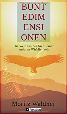 Bunte Dimensionen: Die Welt Aus Der Sicht Einer Anderen Wirklichkeit (German Edition) - 9783347009660