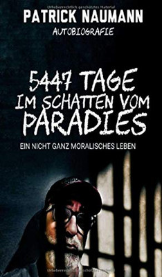 5447 Tage Im Schatten Vom Paradies: Ein Nicht Ganz Moralisches Leben (German Edition) - 9783347078772