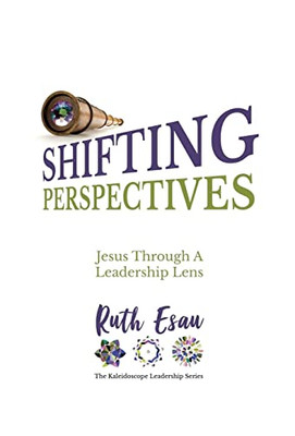 Shifting Perspectives: Jesus Through A Leadership Lens (The Kaleidoscope Leadership) - 9781486622511