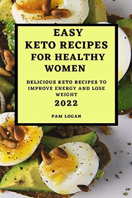 Easy Keto Recipes For Healthy Women - 2022: Delicious Keto Recipes To Improve Energy And Lose Weight