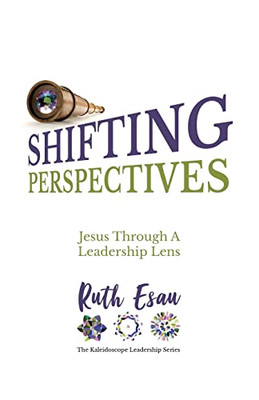 Shifting Perspectives: Jesus Through A Leadership Lens (The Kaleidoscope Leadership) - 9781486621231