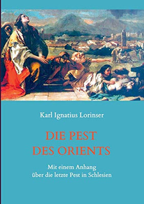 Die Pest Des Orients. Mit Einem Anhang Über Die Letzte Pest In Schlesien 1708-1712. (German Edition)