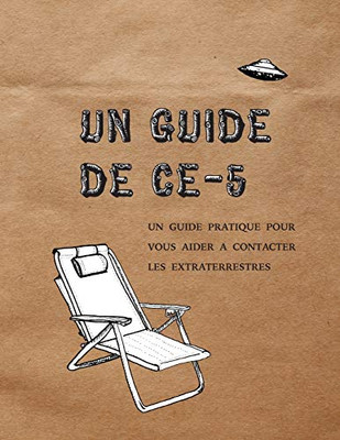 Un Guide De Ce-5: Un Guide Pratique Pour Vous Aider A Contacter Les Extraterrestres (French Edition)