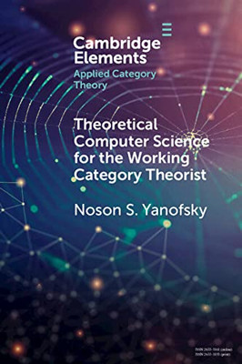 Theoretical Computer Science For The Working Category Theorist (Elements In Applied Category Theory)