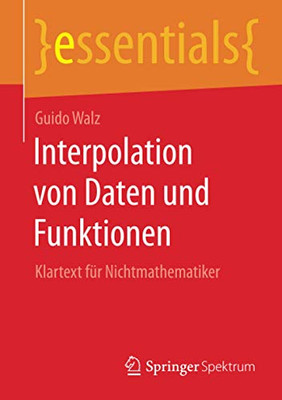 Interpolation Von Daten Und Funktionen: Klartext Für Nichtmathematiker (Essentials) (German Edition)