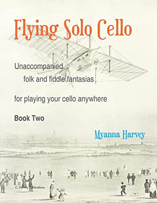 Flying Solo Cello, Unaccompanied Folk And Fiddle Fantasias For Playing Your Cello Anywhere, Book Two