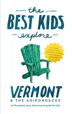 The Best Kids Explore Vermont & The Adirondacks: An Illustrated, Story-Driven Travel Guide For Kids