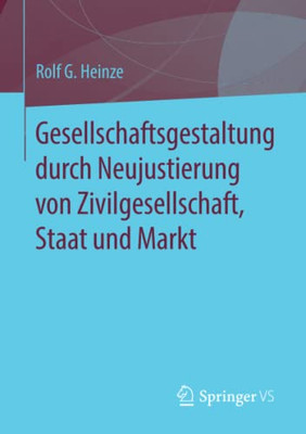 Gesellschaftsgestaltung Durch Neujustierung Von Zivilgesellschaft, Staat Und Markt (German Edition)