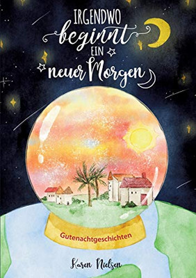 Irgendwo Beginnt Ein Neuer Morgen: Gutenachtgeschichten Für Kinder (German Edition) - 9783347133686