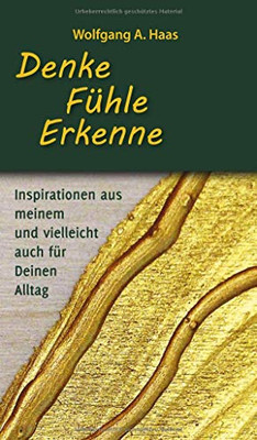 Denke - Fühle - Erkenne: Inspirationen Aus Meinem Und Vielleicht Für Deinen Alltag (German Edition)