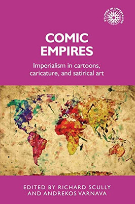 Comic Empires: Imperialism In Cartoons, Caricature, And Satirical Art (Studies In Imperialism, 187)