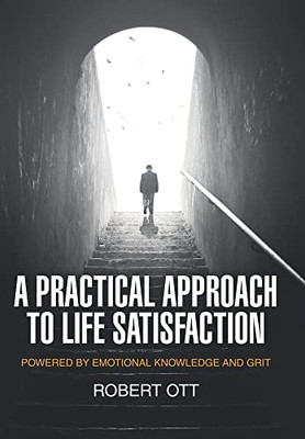 A Practical Approach To Life Satisfaction: Powered By Emotional Knowledge And Grit - 9781665716765