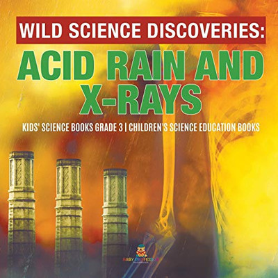 Wild Science Discoveries: Acid Rain and X-Rays - Kids' Science Books Grade 3 - Children's Science Education Books