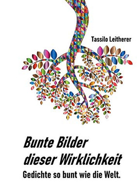 Bunte Bilder Dieser Wirklichkeit: Gedichte So Bunt Wie Das Leben. (German Edition) - 9783347053984