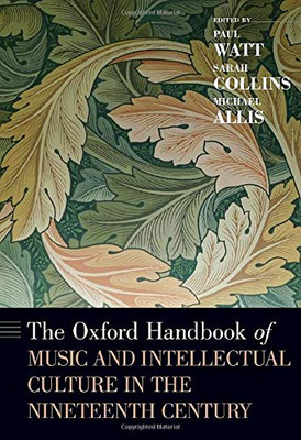 The Oxford Handbook Of Music And Intellectual Culture In The Nineteenth Century (Oxford Handbooks)