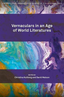 Vernaculars In An Age Of World Literatures (Cosmopolitan-Vernacular Dynamics In World Literatures)