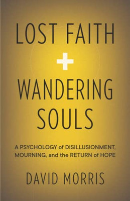 Lost Faith And Wandering Souls: A Psychology Of Disillusionment, Mourning, And The Return Of Hope