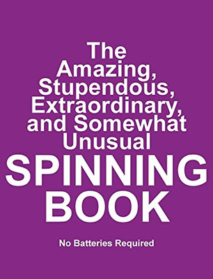 The Amazing, Stupendous, Extraordinary, And Somewhat Unusual Spinning Book: No Batteries Required