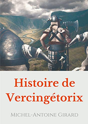 Histoire De Vercingétorix: Vérités Et Légendes Sur La Figure D'Un Héros National (French Edition)