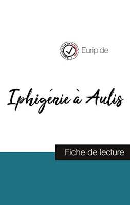 Iphigénie À Aulis De Euripide (Fiche De Lecture Et Analyse Complète De L'Oeuvre) (French Edition)