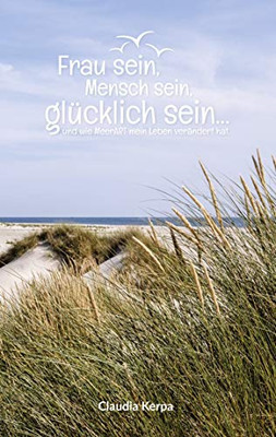 Frau Sein, Mensch Sein, Glücklich Sein: Und Wie Meerart Mein Leben Verändert Hat (German Edition)