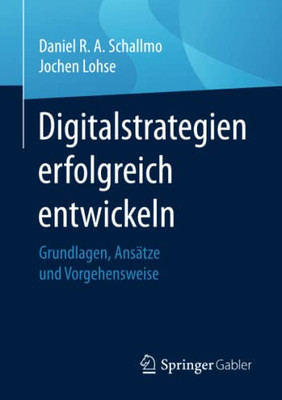 Digitalstrategien Erfolgreich Entwickeln: Grundlagen, Ansätze Und Vorgehensweise (German Edition)