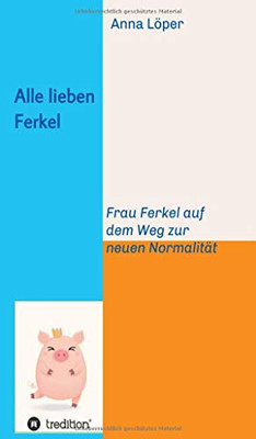 Alle Lieben Ferkel: Frau Ferkel Auf Dem Weg Zur Neuen Normalität (German Edition) - 9783347223417