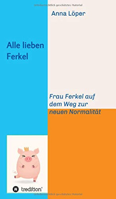 Alle Lieben Ferkel: Frau Ferkel Auf Dem Weg Zur Neuen Normalität (German Edition) - 9783347223424