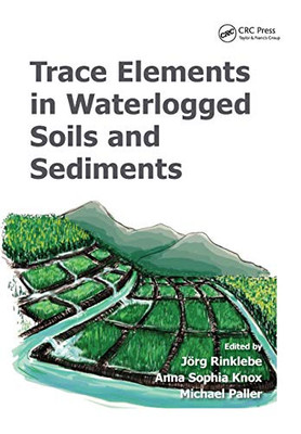 Trace Elements In Waterlogged Soils And Sediments (Advances In Trace Elements In The Environment)