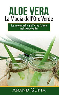 Aloe Vera: La Magia Dell'Oro Verde: La Meraviglia Dell'Aloe Vera Nell'Ayurveda (Italian Edition)
