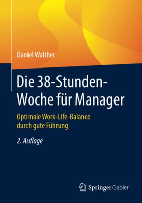 Die 38-Stunden-Woche Für Manager: Optimale Work-Life-Balance Durch Gute Führung (German Edition)