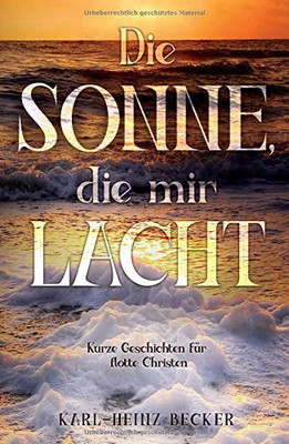 Die Sonne, Die Mir Lacht: Kurze Geschichten Für Flotte Christen (German Edition) - 9783347058323