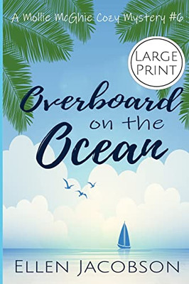 Overboard On The Ocean: Large Print Edition (A Mollie Mcghie Cozy Sailing Mystery - Large Print)