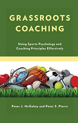 Grassroots Coaching: Using Sports Psychology And Coaching Principles Effectively - 9781475864762