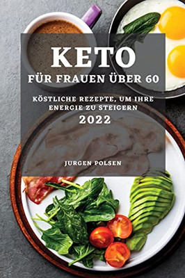 Keto Für Frauen Über 60 - 2022: Köstliche Rezepte, Um Ihre Energie Zu Steigern (German Edition)