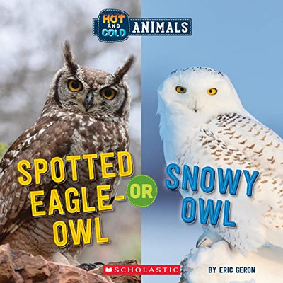 Spotted Eagle-Owl Or Snowy Owl (Hot And Cold Animals) (Hot And Cold Animals, 3) - 9781338799422