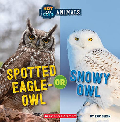 Spotted Eagle-Owl Or Snowy Owl (Hot And Cold Animals) (Hot And Cold Animals, 3) - 9781338799439