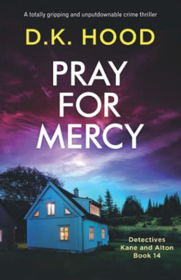 Pray For Mercy: A Totally Gripping And Unputdownable Crime Thriller (Detectives Kane And Alton)