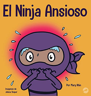 El Ninja Ansioso: Un Libro Para Manejar La Ansiedad Y Las Emociones Difíciles (Spanish Edition)