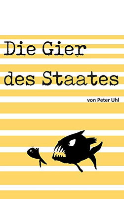 Die Gier Des Staates: Eine Abrechnung Mit Der Finanzverwaltung (German Edition) - 9783347061613
